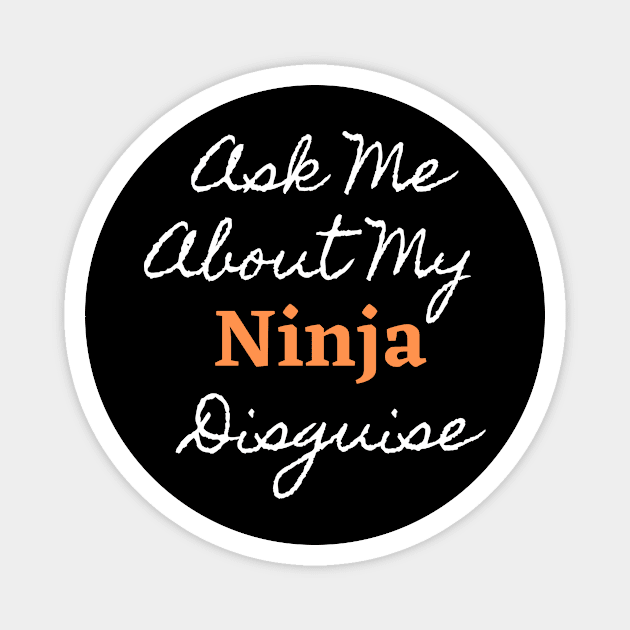 Ask Me About My Ninja Disguise Gifts Magnet by FalconPod